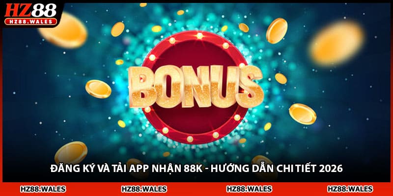 Đăng Ký Và Tải App Nhận 88k - HZ88 Hướng Dẫn Chi Tiết 2026