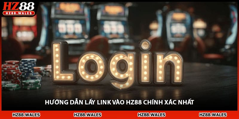 Hướng dẫn lấy link vào HZ88 chính xác nhất