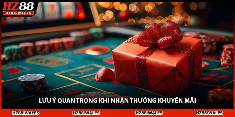 Lưu ý quan trọng khi nhận thưởng khuyến mãi