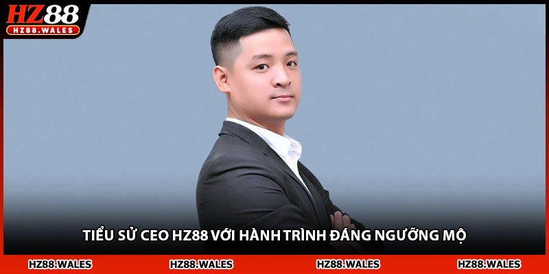 Tiểu sử CEO HZ88 với hành trình đáng ngưỡng mộ
